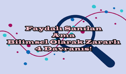 Faydalı Sanılan Ama Bilimsel Olarak Zararlı 4 Davranış!