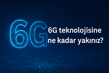 6G Teknolojisine Ne Kadar Yakınız?