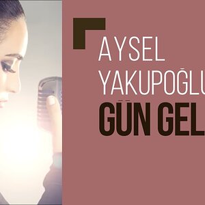 Aysel Yakupoğlu - Gün Gelir